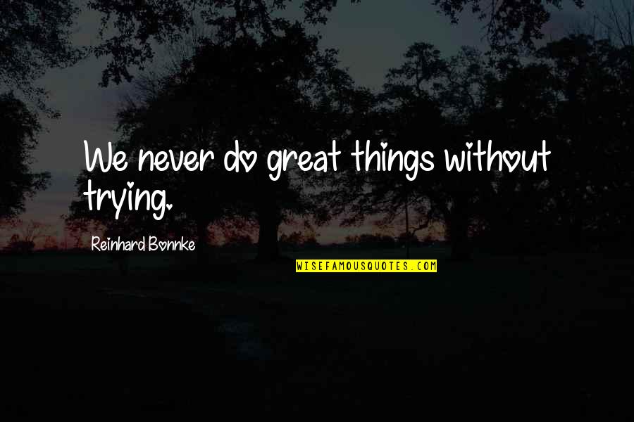 Smiling When You're Down Quotes By Reinhard Bonnke: We never do great things without trying.