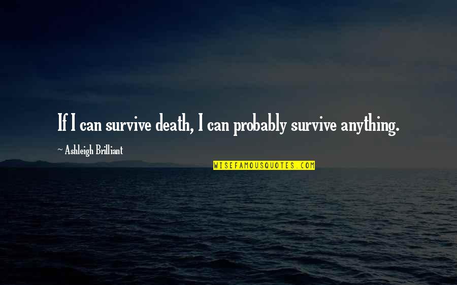 Smiling While Hurting Quotes By Ashleigh Brilliant: If I can survive death, I can probably