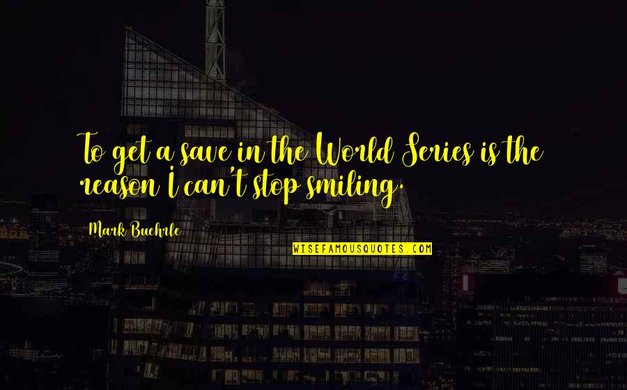 Smiling Without No Reason Quotes By Mark Buehrle: To get a save in the World Series