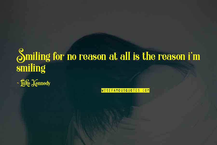 Smiling Without Reason Quotes By Luke Kennedy: Smiling for no reason at all is the