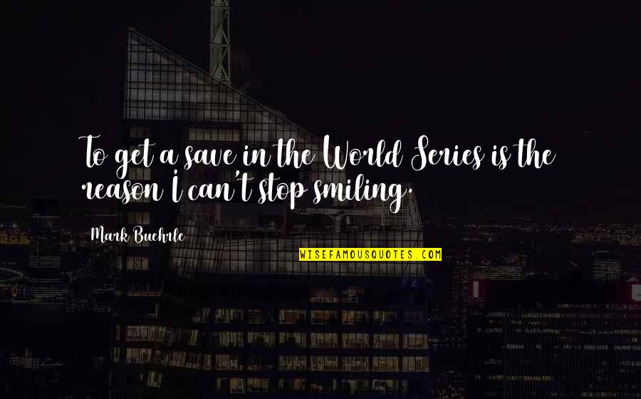 Smiling Without Reason Quotes By Mark Buehrle: To get a save in the World Series