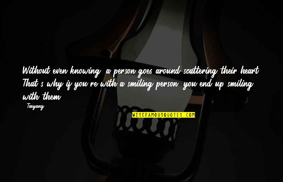 Smiling Without You Quotes By Taeyang: Without even knowing, a person goes around scattering