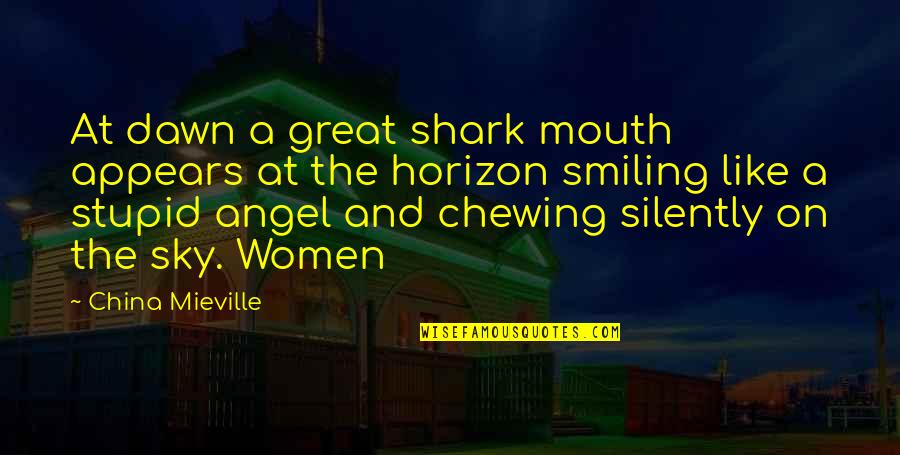 Smiling Women Quotes By China Mieville: At dawn a great shark mouth appears at