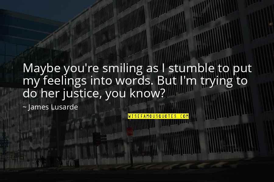 Smiling Women Quotes By James Lusarde: Maybe you're smiling as I stumble to put