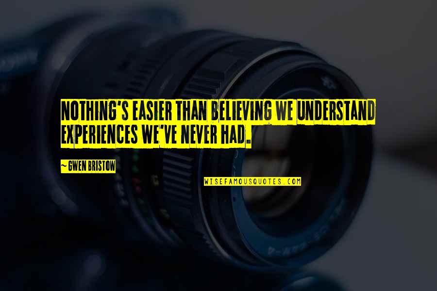 Smilingest Quotes By Gwen Bristow: Nothing's easier than believing we understand experiences we've