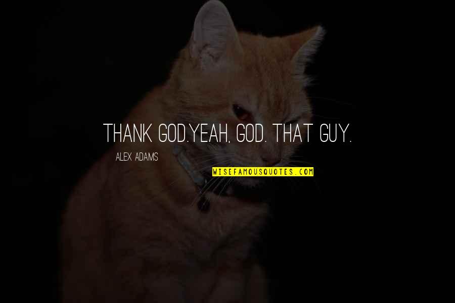 Smilingly Quotes By Alex Adams: Thank God.Yeah, God. That guy.