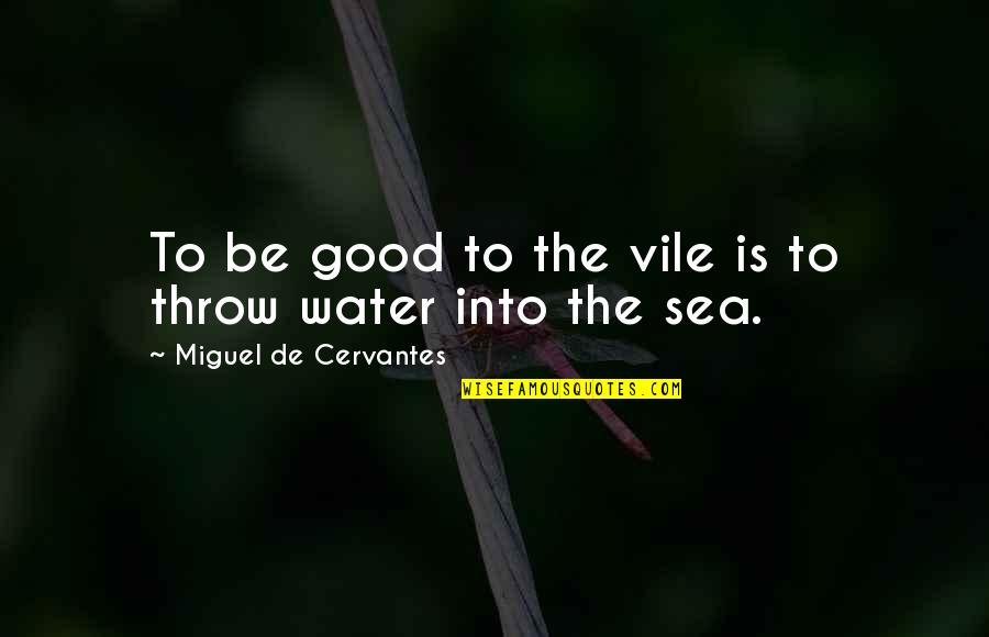 Smilingly Quotes By Miguel De Cervantes: To be good to the vile is to