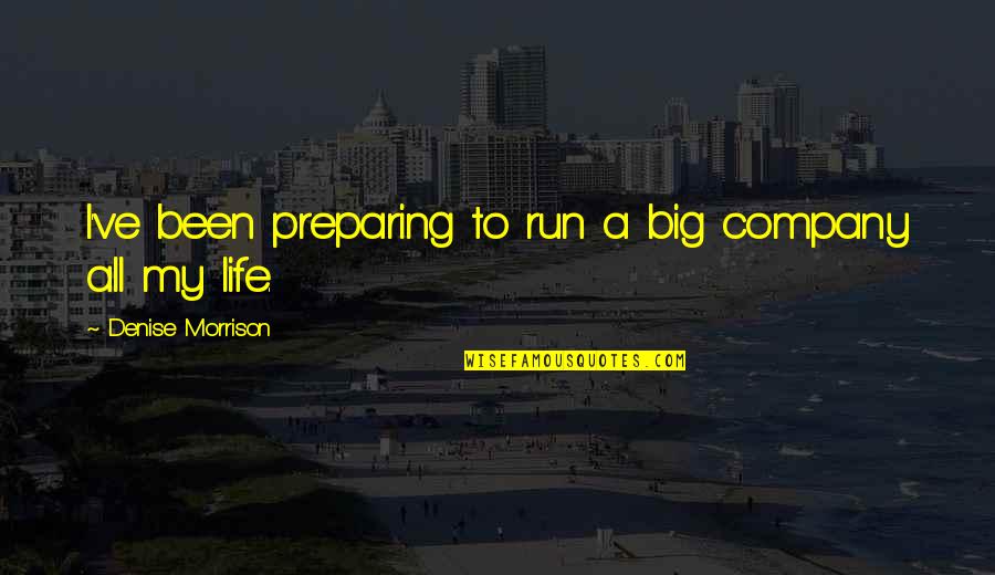 Smiljanic Opera Quotes By Denise Morrison: I've been preparing to run a big company Smiljanic Opera Quotes By Denise Morrison: I've been preparing to run a big company