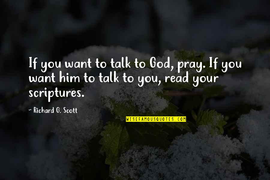 Smiljanic Opera Quotes By Richard G. Scott: If you want to talk to God, pray. Smiljanic Opera Quotes By Richard G. Scott: If you want to talk to God, pray.