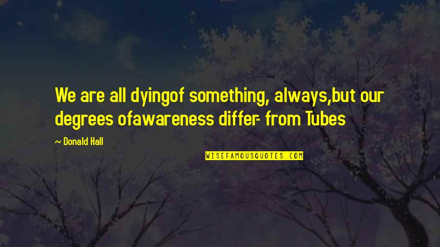 Smiljanic Quotes By Donald Hall: We are all dyingof something, always,but our degrees