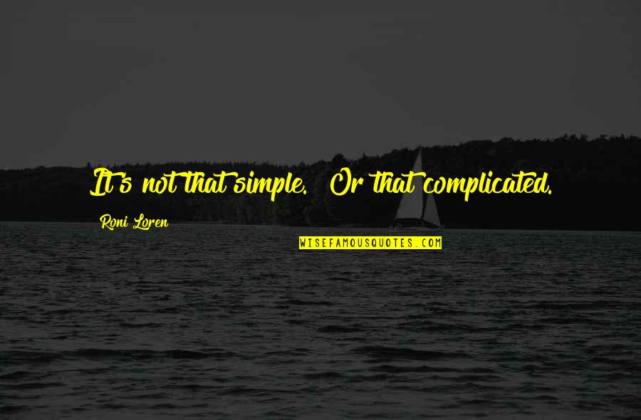 Smiljanic Quotes By Roni Loren: It's not that simple.""Or that complicated. Smiljanic Quotes By Roni Loren: It's not that simple.""Or that complicated.