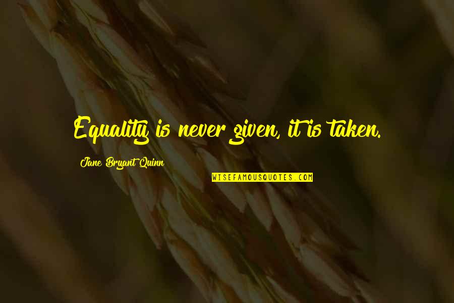Smiljanic Sombor Quotes By Jane Bryant Quinn: Equality is never given, it is taken. Smiljanic Sombor Quotes By Jane Bryant Quinn: Equality is never given, it is taken.