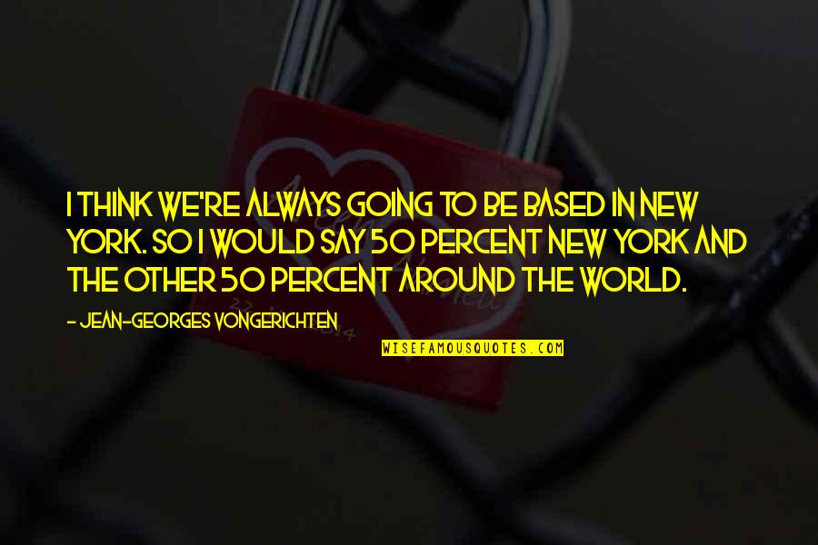 Smiljic Prevoz Quotes By Jean-Georges Vongerichten: I think we're always going to be based Smiljic Prevoz Quotes By Jean-Georges Vongerichten: I think we're always going to be based