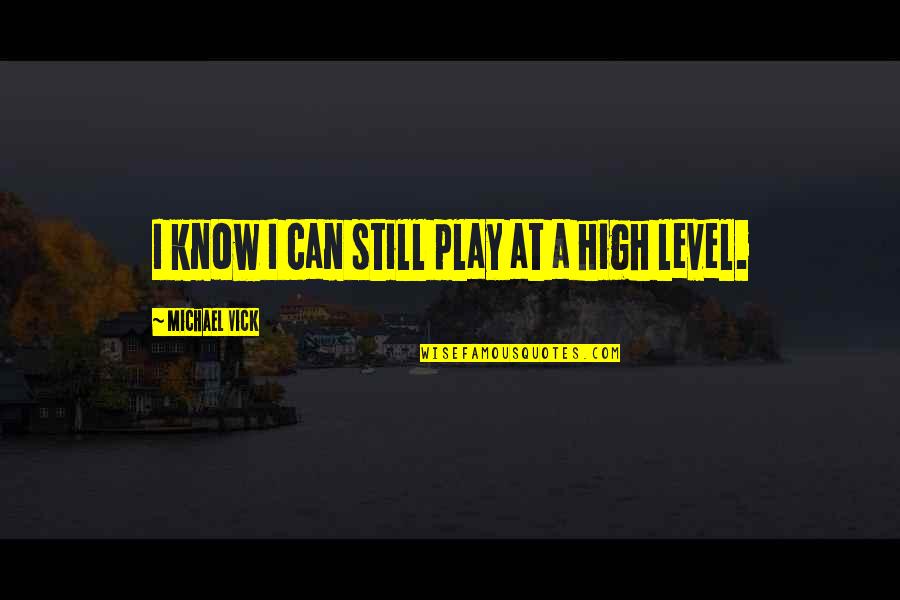 Smiljic Turs Quotes By Michael Vick: I know I can still play at a Smiljic Turs Quotes By Michael Vick: I know I can still play at a
