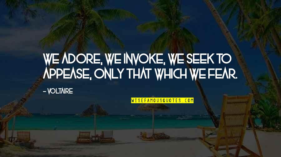 Smiljic Turs Quotes By Voltaire: We adore, we invoke, we seek to appease,