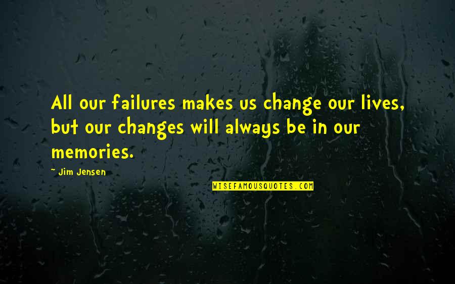 Smillas Snow Quotes By Jim Jensen: All our failures makes us change our lives, Smillas Snow Quotes By Jim Jensen: All our failures makes us change our lives,