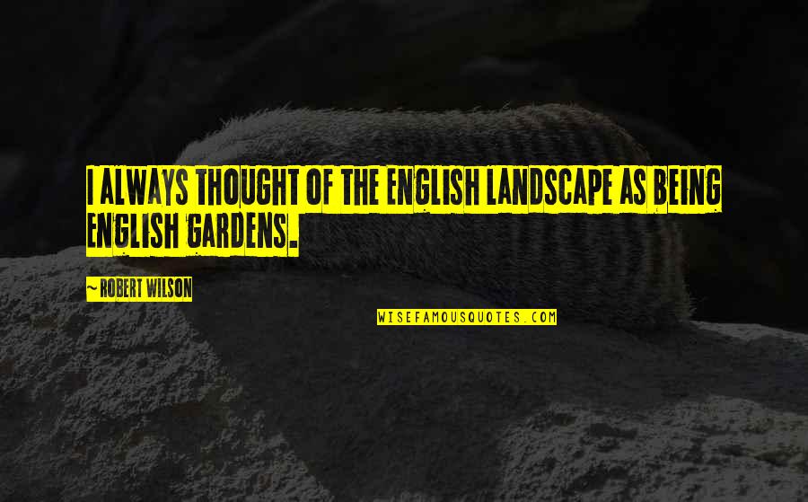 Smillie And Brandard Quotes By Robert Wilson: I always thought of the English landscape as
