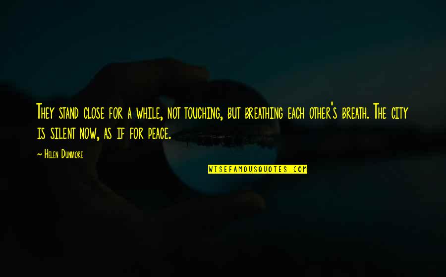 Smillie Mcadams Quotes By Helen Dunmore: They stand close for a while, not touching, Smillie Mcadams Quotes By Helen Dunmore: They stand close for a while, not touching,