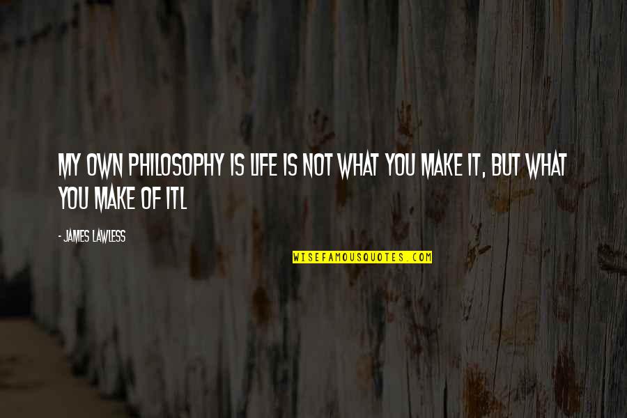 Smillie Mcadams Quotes By James Lawless: My own philosophy is life is not what