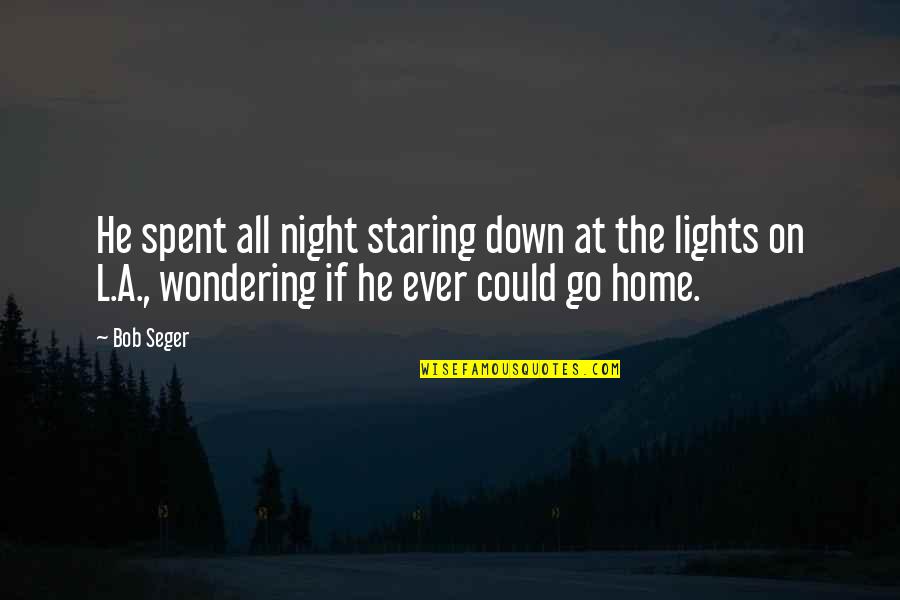 Smilow New Haven Quotes By Bob Seger: He spent all night staring down at the Smilow New Haven Quotes By Bob Seger: He spent all night staring down at the