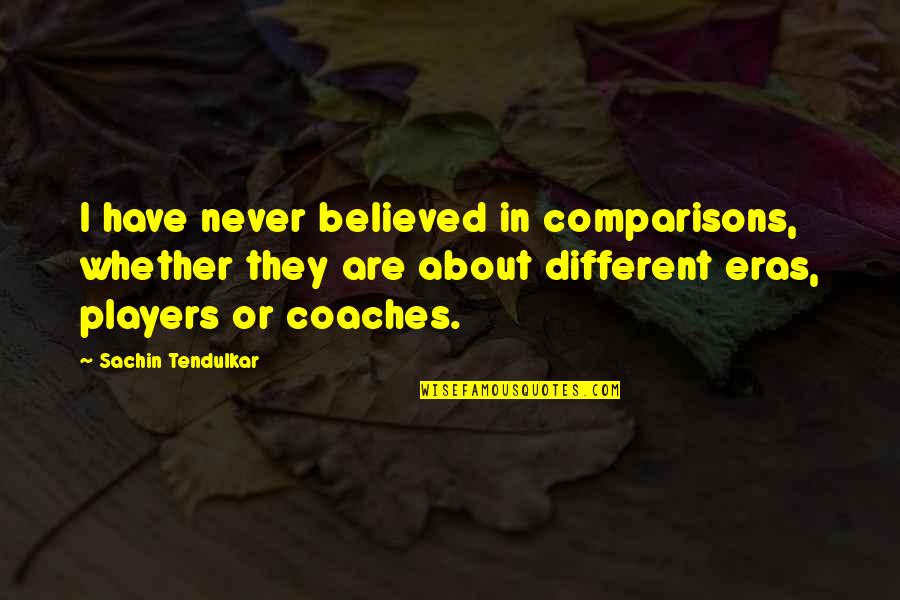 Smilstv Quotes By Sachin Tendulkar: I have never believed in comparisons, whether they
