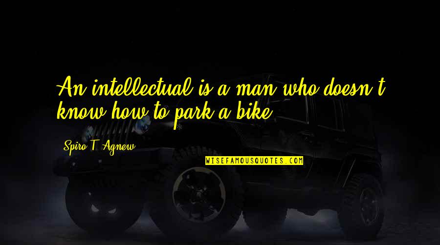 Smily Quotes By Spiro T. Agnew: An intellectual is a man who doesn't know