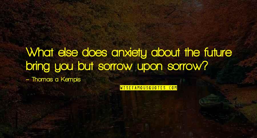 Sminet Quotes By Thomas A Kempis: What else does anxiety about the future bring