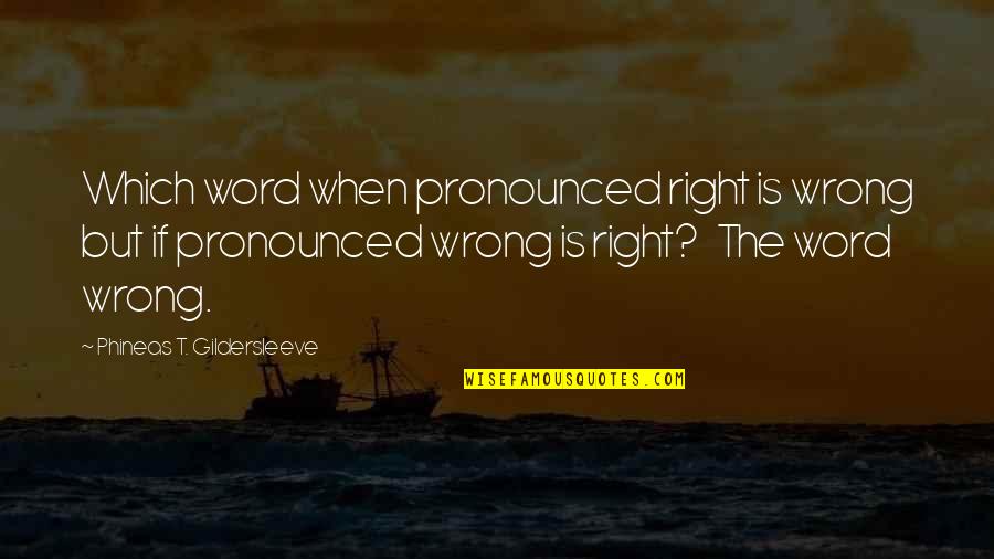 Smiral Quotes By Phineas T. Gildersleeve: Which word when pronounced right is wrong but