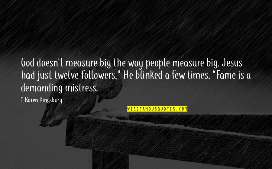 Smirenje Kaslja Quotes By Karen Kingsbury: God doesn't measure big the way people measure