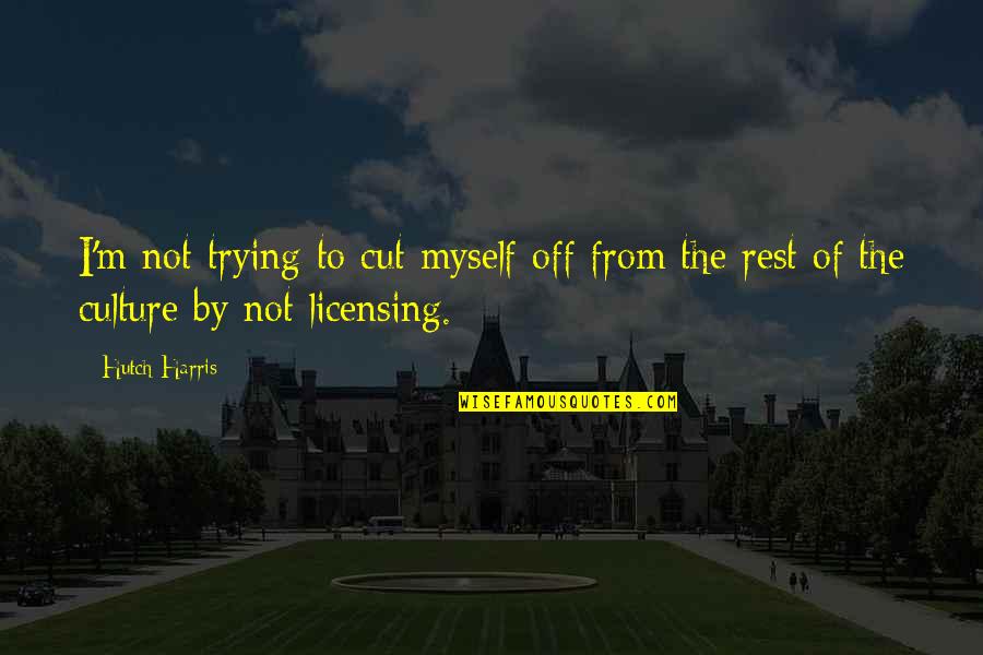 Smirice Quotes By Hutch Harris: I'm not trying to cut myself off from