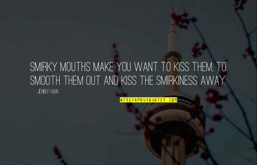 Smirkiness Quotes By Jenny Han: Smirky mouths make you want to kiss them,