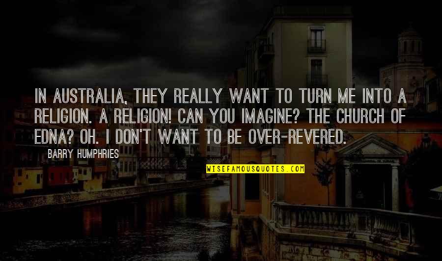 Smirking Face Quotes By Barry Humphries: In Australia, they really want to turn me Smirking Face Quotes By Barry Humphries: In Australia, they really want to turn me