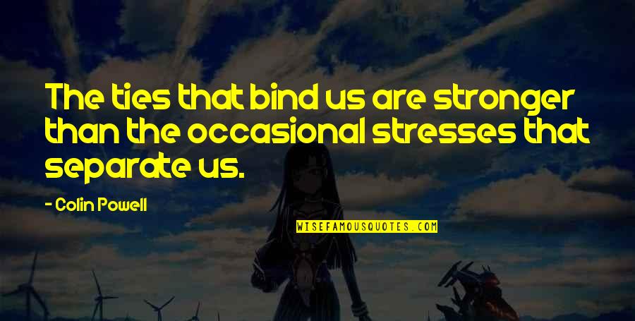 Smirking Face Quotes By Colin Powell: The ties that bind us are stronger than