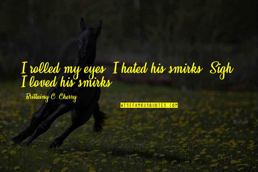 Smirks Ltd Quotes By Brittainy C. Cherry: I rolled my eyes. I hated his smirks.