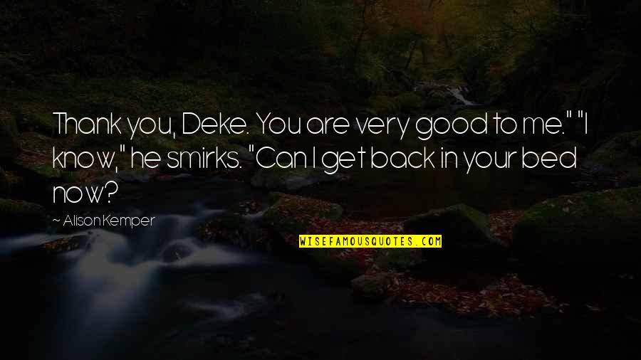 Smirks Quotes By Alison Kemper: Thank you, Deke. You are very good to