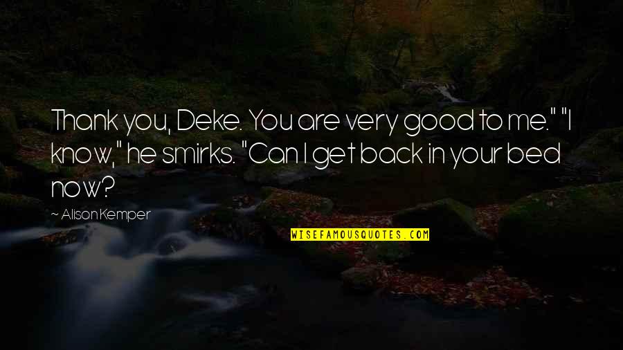 Smirks Quotes By Alison Kemper: Thank you, Deke. You are very good to Smirks Quotes By Alison Kemper: Thank you, Deke. You are very good to