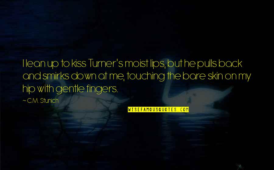 Smirks Quotes By C.M. Stunich: I lean up to kiss Turner's moist lips, Smirks Quotes By C.M. Stunich: I lean up to kiss Turner's moist lips,