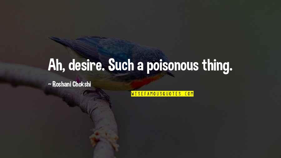 Smirna Biljka Quotes By Roshani Chokshi: Ah, desire. Such a poisonous thing. Smirna Biljka Quotes By Roshani Chokshi: Ah, desire. Such a poisonous thing.