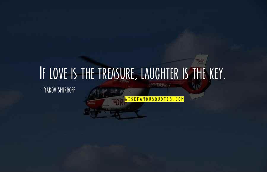 Smirnoff's Quotes By Yakov Smirnoff: If love is the treasure, laughter is the