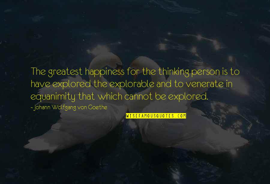 Smirred Quotes By Johann Wolfgang Von Goethe: The greatest happiness for the thinking person is