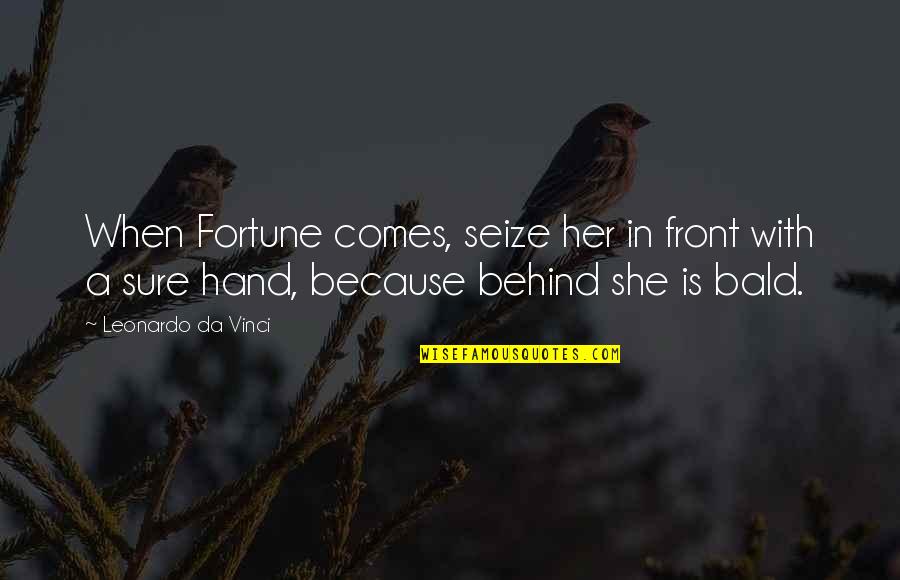 Smirt Quotes By Leonardo Da Vinci: When Fortune comes, seize her in front with