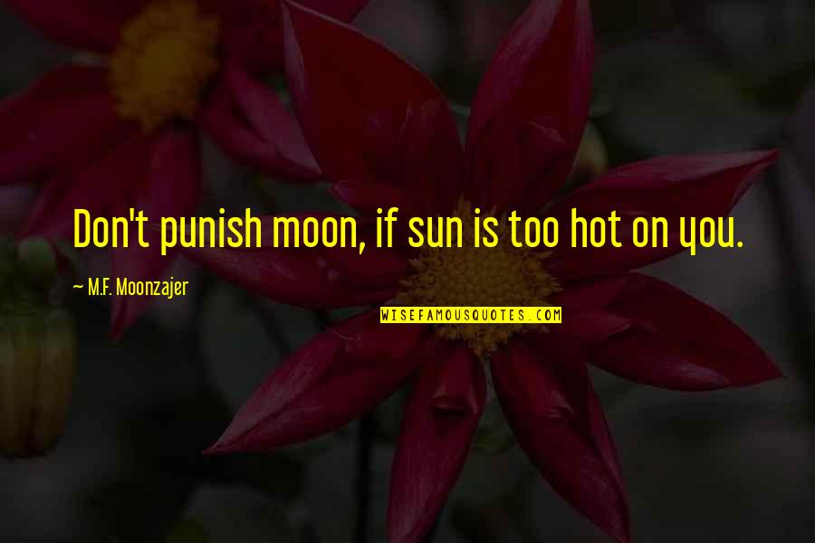 Smirt Quotes By M.F. Moonzajer: Don't punish moon, if sun is too hot