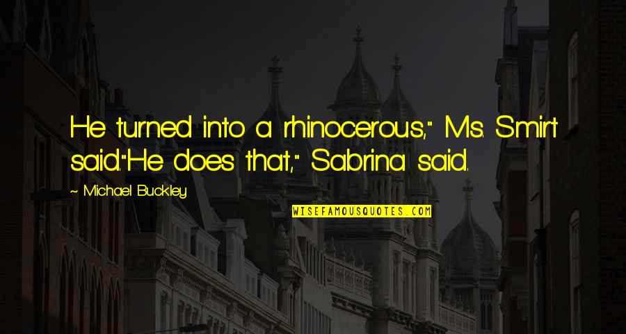 Smirt Quotes By Michael Buckley: He turned into a rhinocerous," Ms. Smirt said."He
