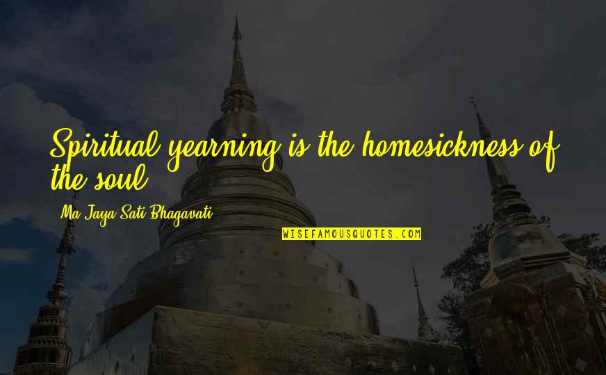 Smis Ubt Quotes By Ma Jaya Sati Bhagavati: Spiritual yearning is the homesickness of the soul. Smis Ubt Quotes By Ma Jaya Sati Bhagavati: Spiritual yearning is the homesickness of the soul.