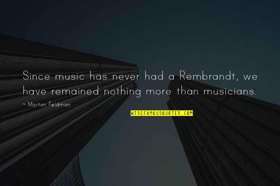 Smis Ubt Quotes By Morton Feldman: Since music has never had a Rembrandt, we Smis Ubt Quotes By Morton Feldman: Since music has never had a Rembrandt, we
