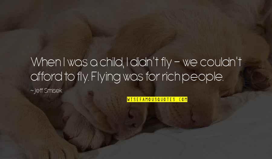 Smisek Jeff Quotes By Jeff Smisek: When I was a child, I didn't fly