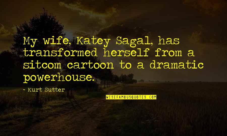 Smishing Quotes By Kurt Sutter: My wife, Katey Sagal, has transformed herself from