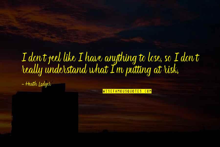 Smita Patil Quotes By Heath Ledger: I don't feel like I have anything to