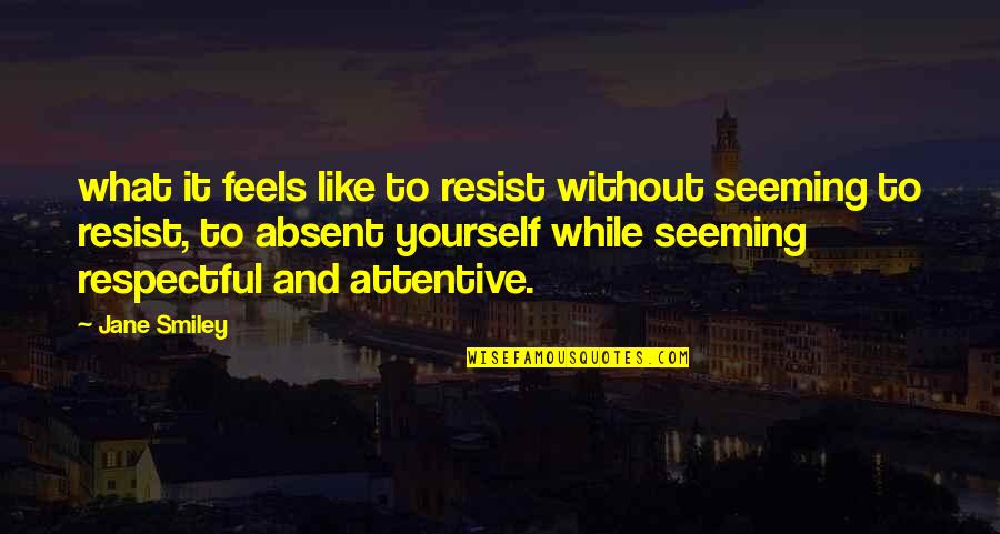 Smita Patil Quotes By Jane Smiley: what it feels like to resist without seeming Smita Patil Quotes By Jane Smiley: what it feels like to resist without seeming