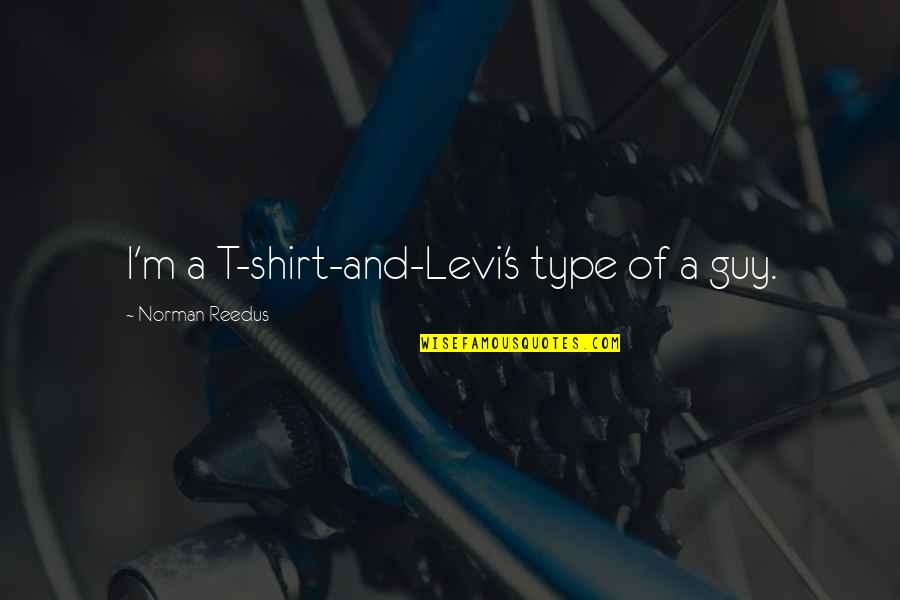 Smita Patil Quotes By Norman Reedus: I'm a T-shirt-and-Levi's type of a guy. Smita Patil Quotes By Norman Reedus: I'm a T-shirt-and-Levi's type of a guy.